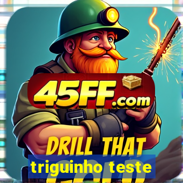 triguinho teste